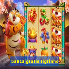 banca gratis tigrinho